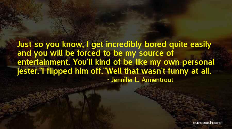 I Am Bored Funny Quotes By Jennifer L. Armentrout