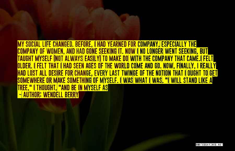 I Am Changed Now Quotes By Wendell Berry