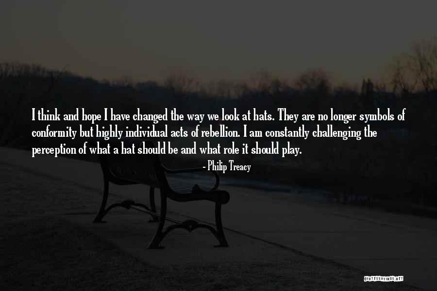 I Am Changed Quotes By Philip Treacy I Am Changed Quotes By Philip Treacy