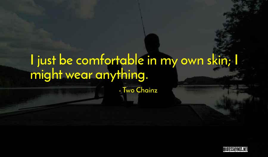 I Am Comfortable In My Own Skin Quotes By Two Chainz I Am Comfortable In My Own Skin Quotes By Two Chainz