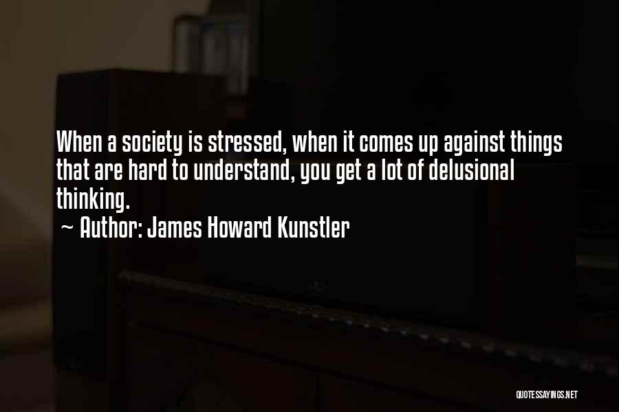 I Am Delusional Quotes By James Howard Kunstler