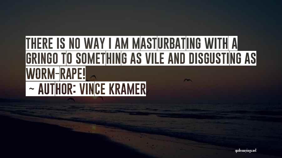 I Am Disgusting Quotes By Vince Kramer
