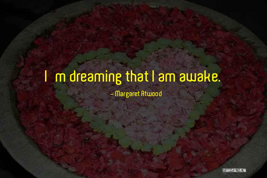I Am Dreaming Quotes By Margaret Atwood I Am Dreaming Quotes By Margaret Atwood