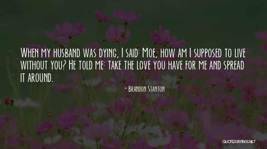 I Am Dying Without You Quotes By Brandon Stanton