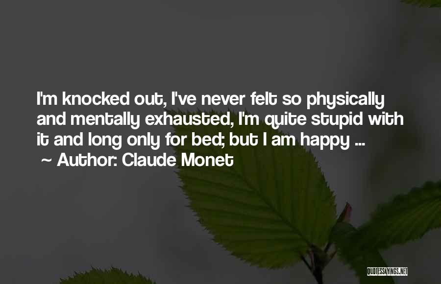 I Am Exhausted Quotes By Claude Monet