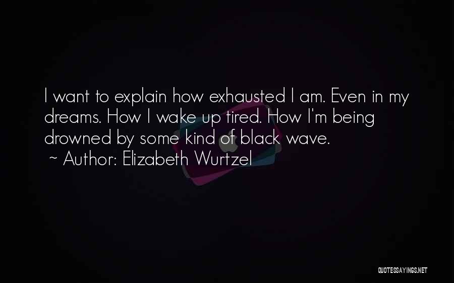 I Am Exhausted Quotes By Elizabeth Wurtzel