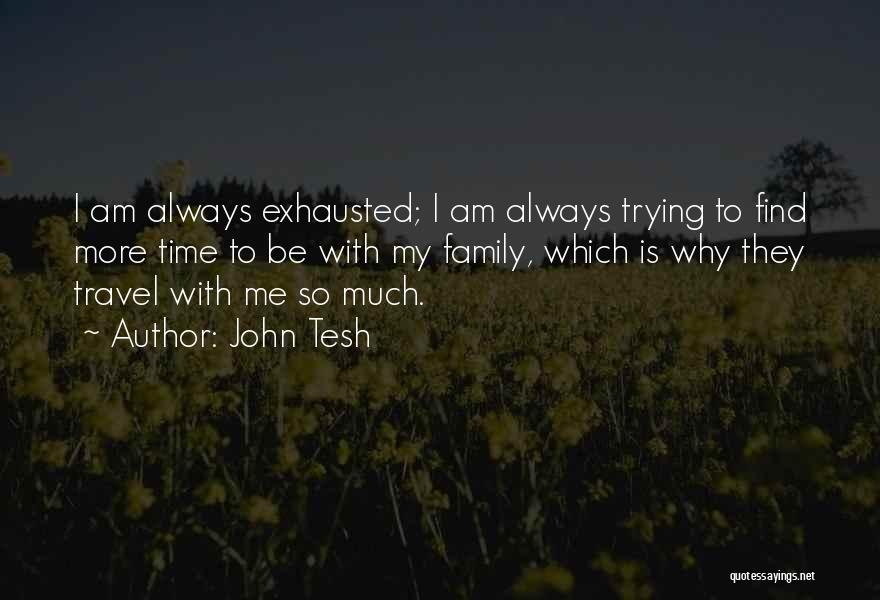 I Am Exhausted Quotes By John Tesh