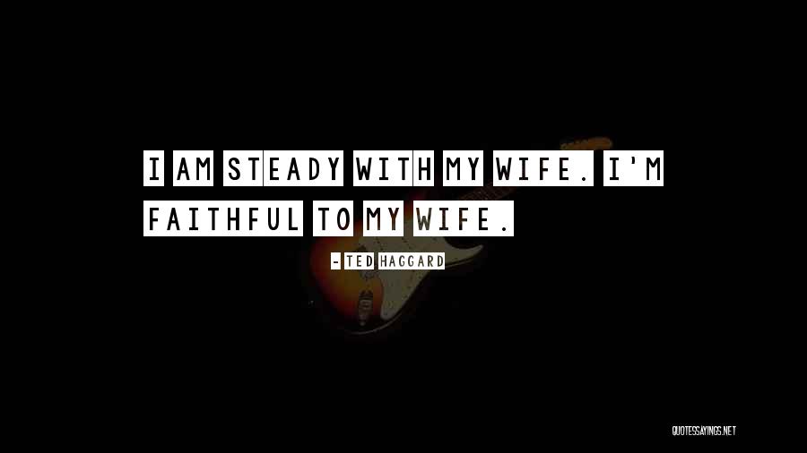 I Am Faithful Quotes By Ted Haggard I Am Faithful Quotes By Ted Haggard