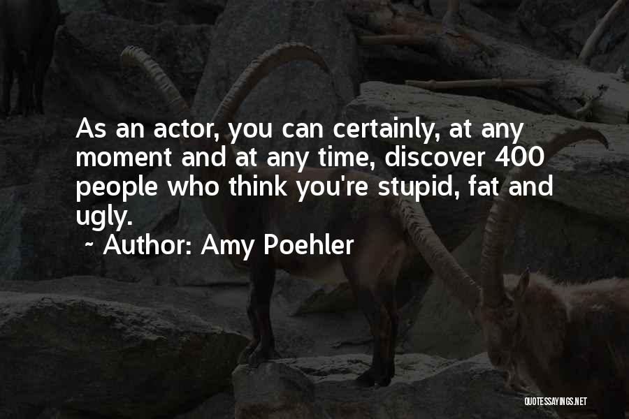 I Am Fat And Ugly Quotes By Amy Poehler