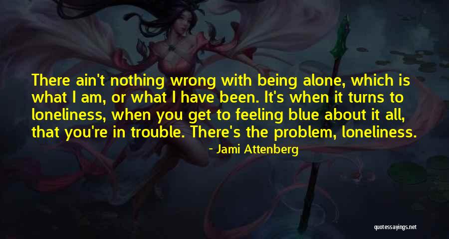 I Am Feeling Alone Quotes By Jami Attenberg I Am Feeling Alone Quotes By Jami Attenberg