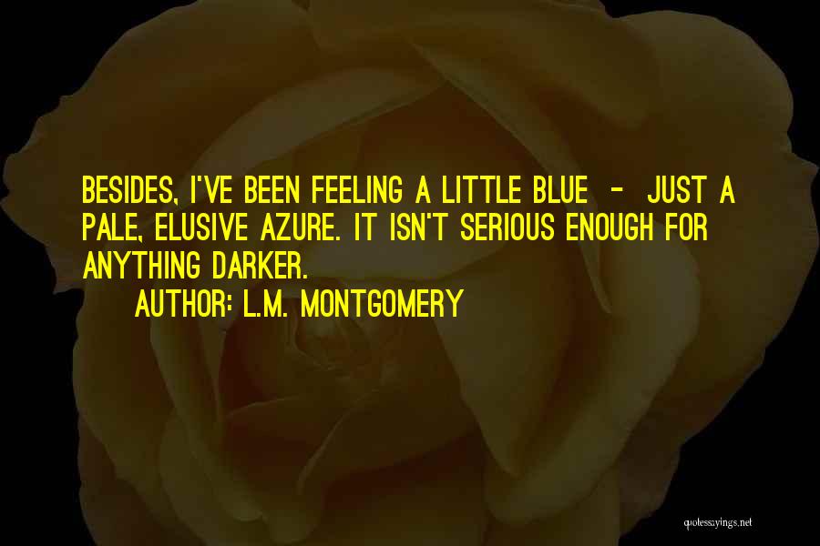 I Am Feeling Blue Quotes By L.M. Montgomery