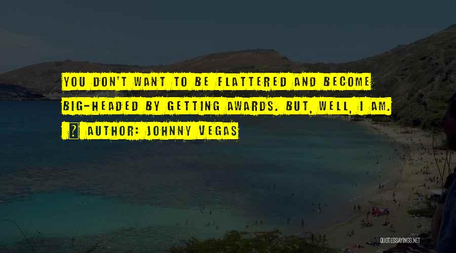 I Am Flattered Quotes By Johnny Vegas