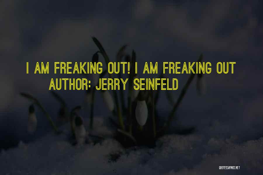 I Am Freaking Quotes By Jerry Seinfeld