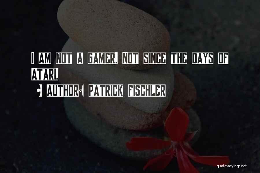 I Am Gamer Quotes By Patrick Fischler