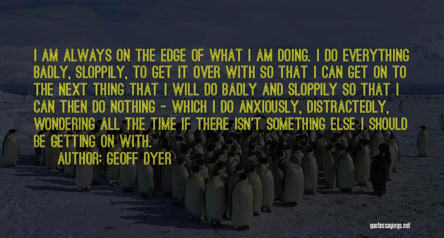 I Am Getting There Quotes By Geoff Dyer