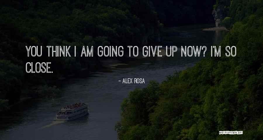 I Am Give Up Quotes By Alex Rosa I Am Give Up Quotes By Alex Rosa