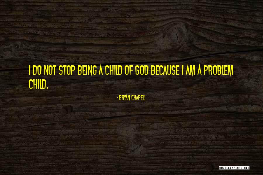I Am God's Child Quotes By Bryan Chapell I Am God's Child Quotes By Bryan Chapell
