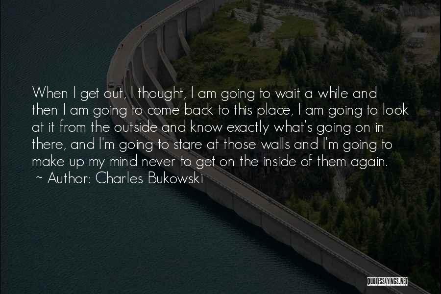 I Am Going Back Quotes By Charles Bukowski