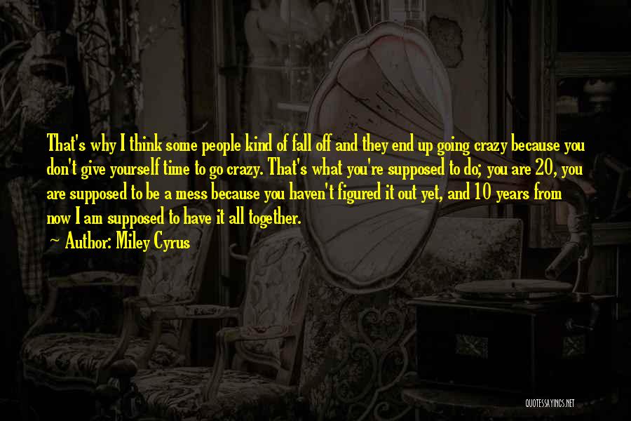 I Am Going Crazy Quotes By Miley Cyrus