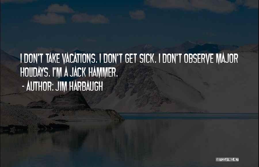 I Am Going For Vacation Quotes By Jim Harbaugh