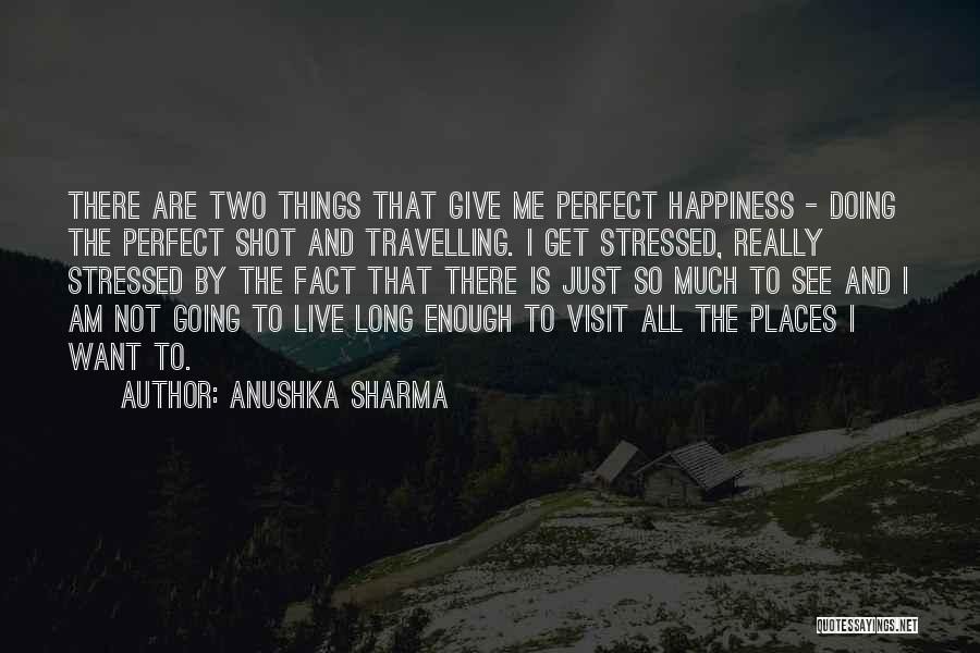 I Am Going Places Quotes By Anushka Sharma