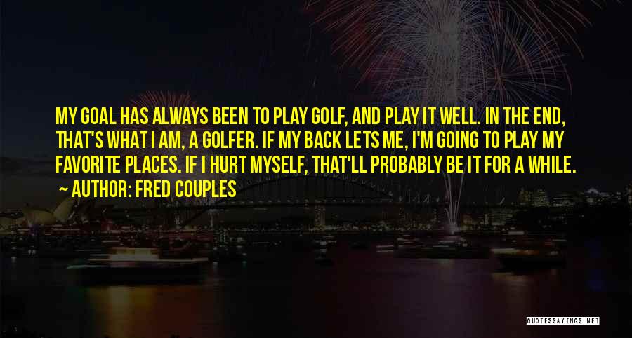 I Am Going Places Quotes By Fred Couples