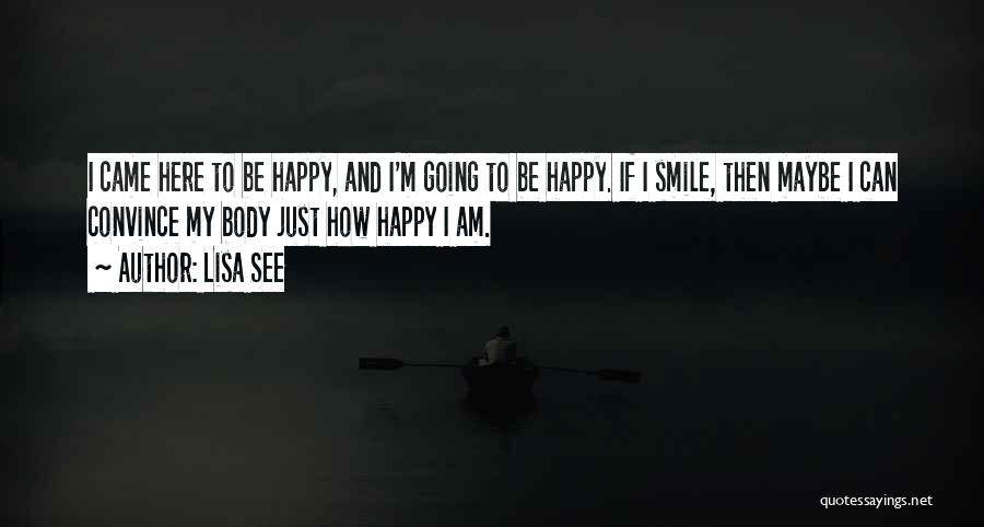 I Am Going To Be Happy Quotes By Lisa See