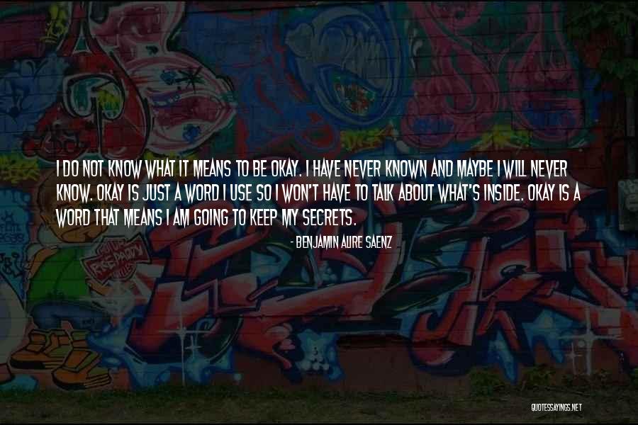 I Am Going To Be Okay Quotes By Benjamin Alire Saenz I Am Going To Be Okay Quotes By Benjamin Alire Saenz