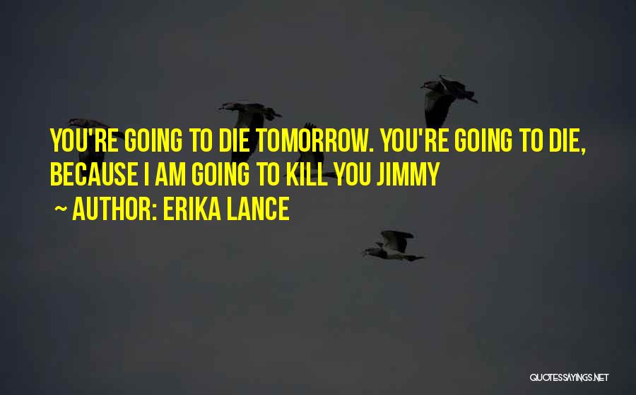 I Am Going To Die Quotes By Erika Lance