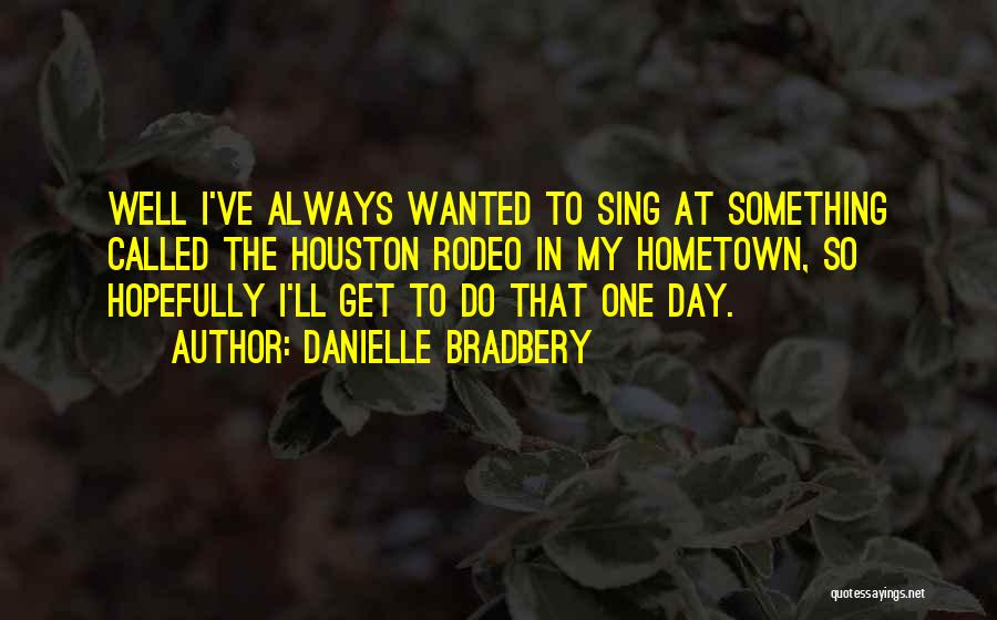 I Am Going To My Hometown Quotes By Danielle Bradbery