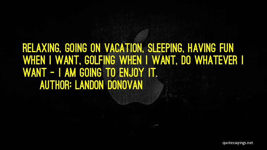 I Am Going To Sleep Quotes By Landon Donovan