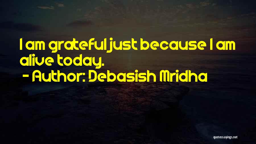 I Am Grateful For Today Quotes By Debasish Mridha