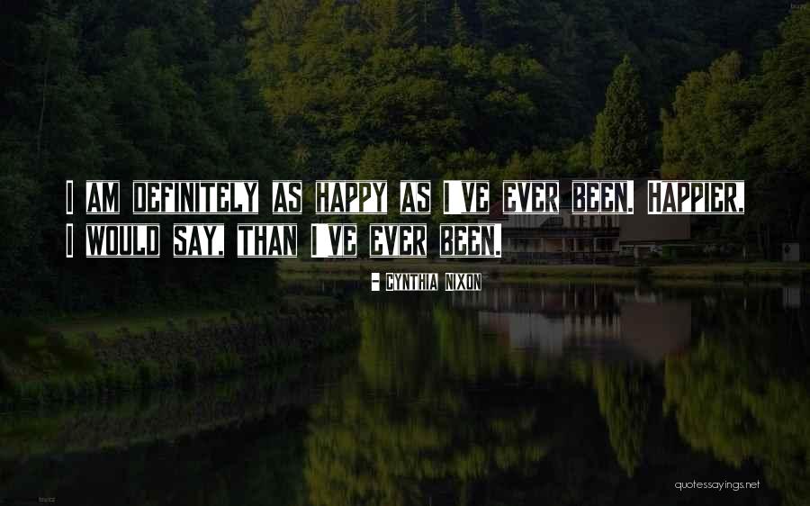 I Am Happier Than Quotes By Cynthia Nixon