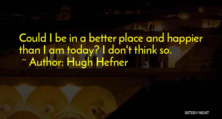 I Am Happier Than Quotes By Hugh Hefner