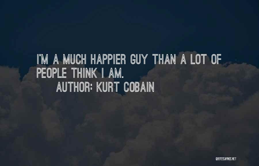 I Am Happier Than Quotes By Kurt Cobain