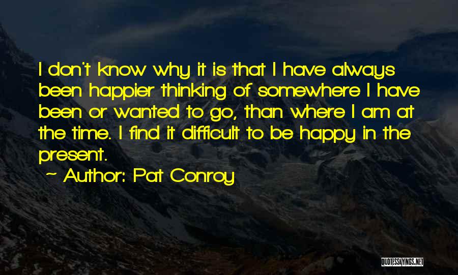 I Am Happier Than Quotes By Pat Conroy