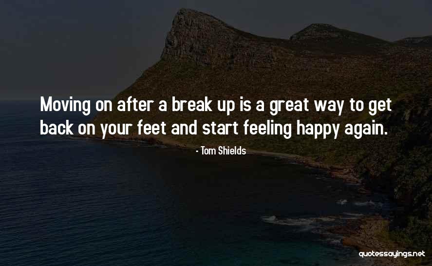 I Am Happy After Break Up Quotes By Tom Shields I Am Happy After Break Up Quotes By Tom Shields