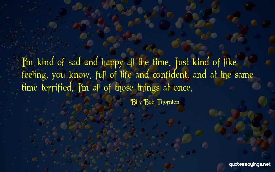 I Am Happy But Sad At The Same Time Quotes By Billy Bob Thornton I Am Happy But Sad At The Same Time Quotes By Billy Bob Thornton