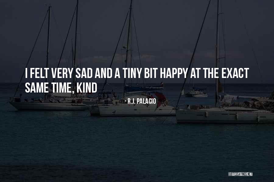 I Am Happy But Sad At The Same Time Quotes By R.J. Palacio I Am Happy But Sad At The Same Time Quotes By R.J. Palacio