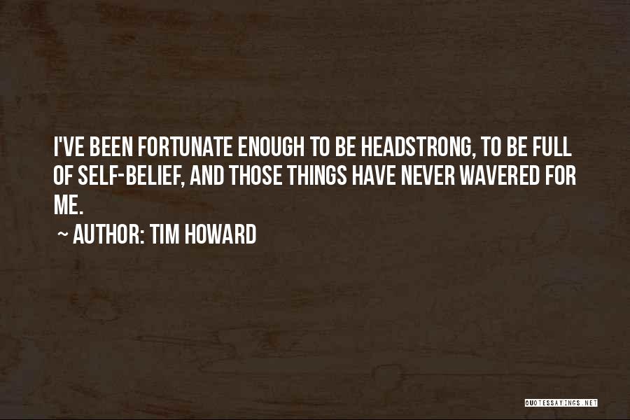I Am Headstrong Quotes By Tim Howard