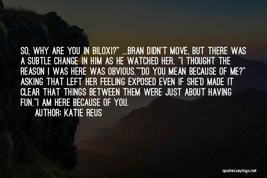 I Am Here Because Of You Quotes By Katie Reus
