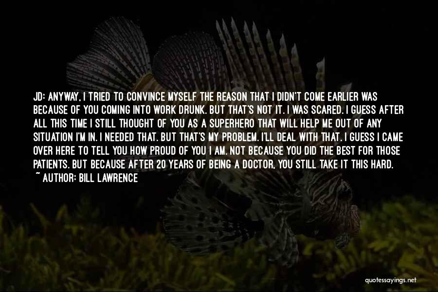 I Am Here Best Quotes By Bill Lawrence