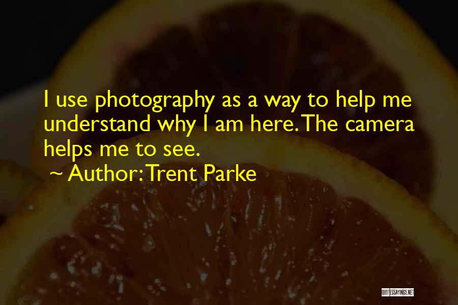 I Am Here To Help Quotes By Trent Parke