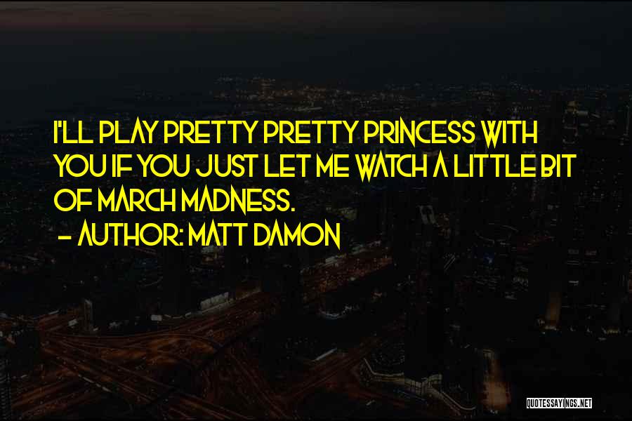 I Am His Princess Quotes By Matt Damon