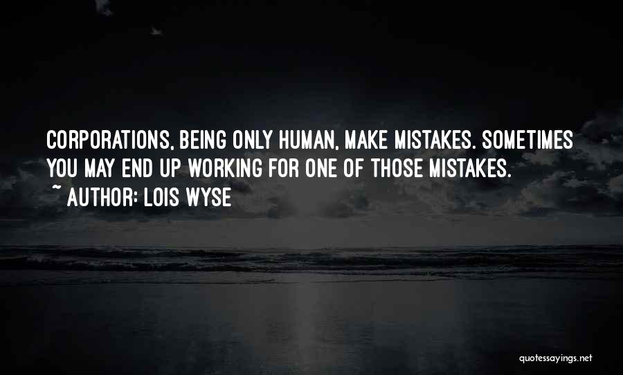 I Am Human And I Make Mistakes Quotes By Lois Wyse