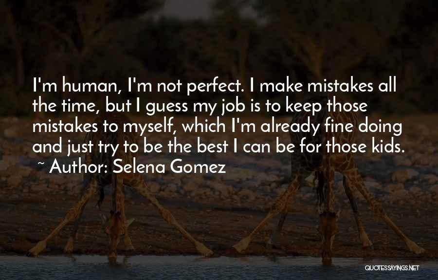 I Am Human And I Make Mistakes Quotes By Selena Gomez