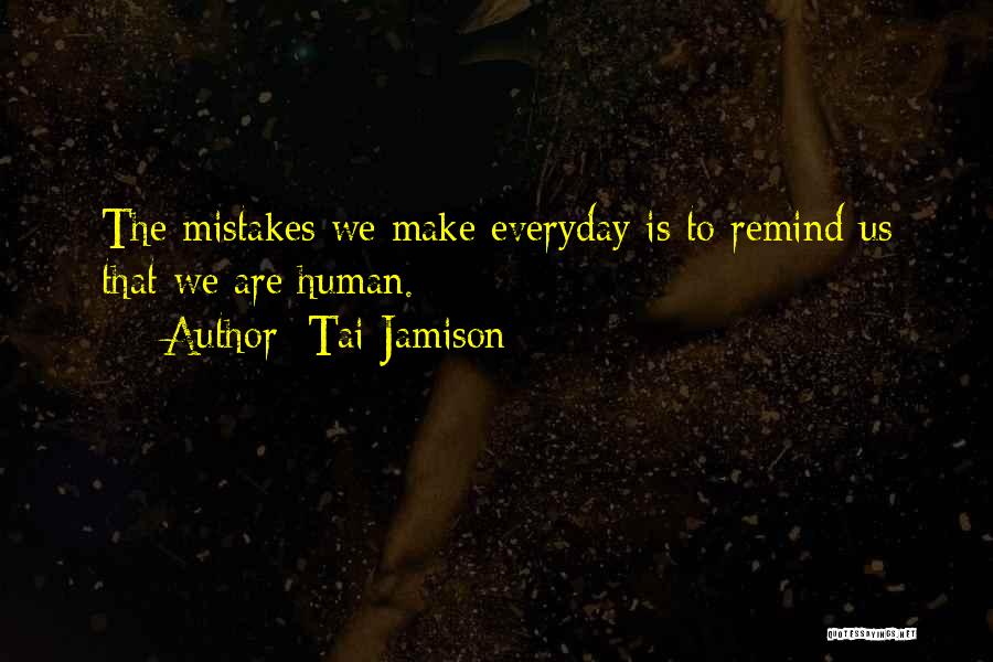 I Am Human And I Make Mistakes Quotes By Tai Jamison