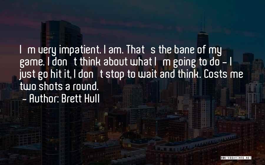 I Am Impatient Quotes By Brett Hull
