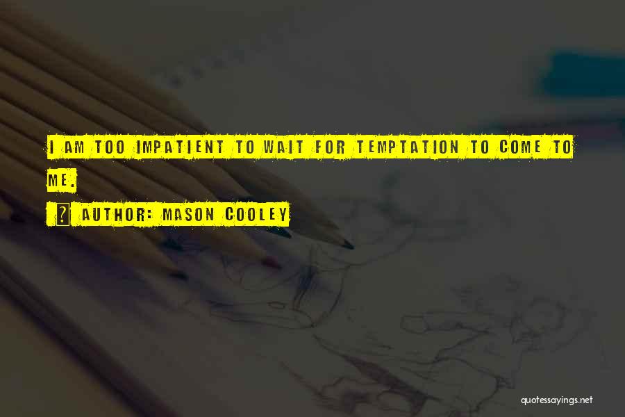 I Am Impatient Quotes By Mason Cooley