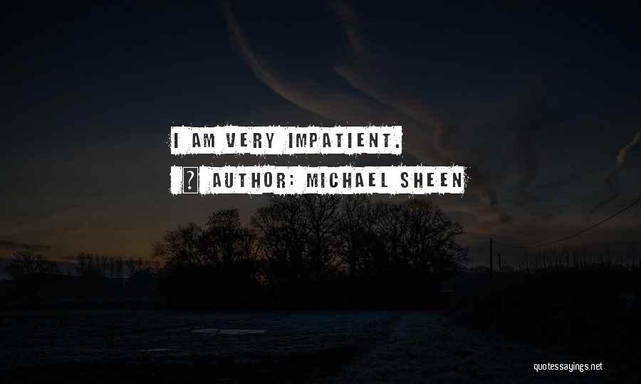 I Am Impatient Quotes By Michael Sheen